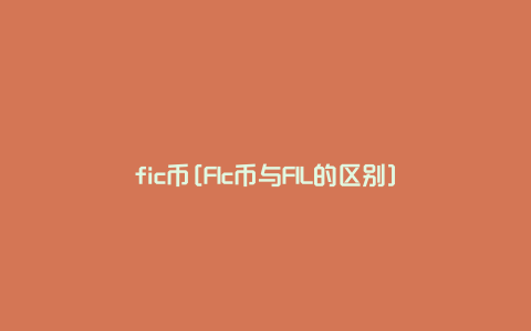 fic币[FIc币与FIL的区别]