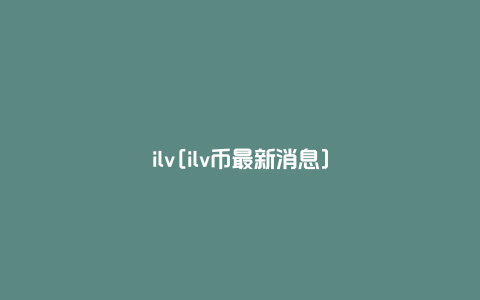 ilv[ilv币最新消息]