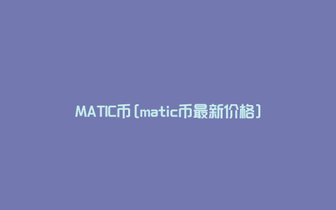 MATIC币[matic币最新价格]