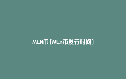 MLN币[MLn币发行时间]