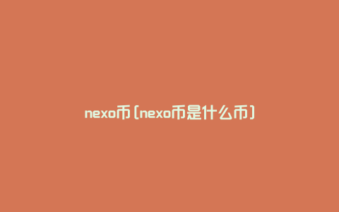 nexo币[nexo币是什么币]