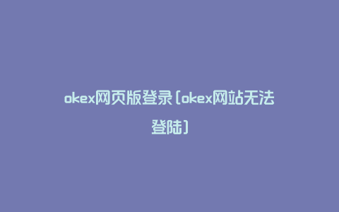 okex网页版登录[okex网站无法登陆]