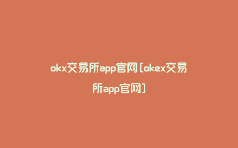 okx交易所app官网[okex交易所app官网]