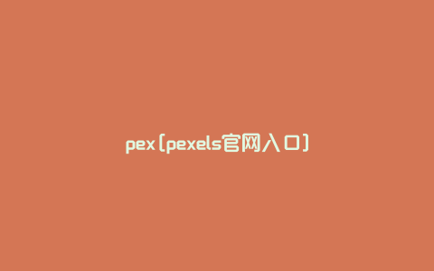 pex[pexels官网入口]