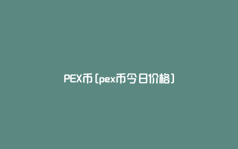 PEX币[pex币今日价格]