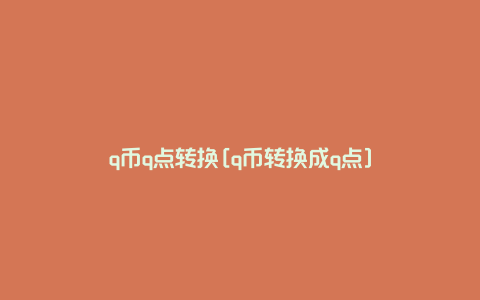 q币q点转换[q币转换成q点]