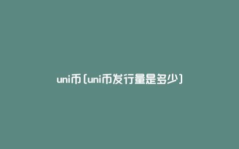 uni币[uni币发行量是多少]