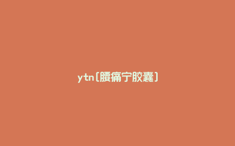 ytn[腰痛宁胶囊]