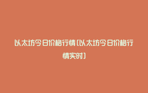 以太坊今日价格行情[以太坊今日价格行情实时]