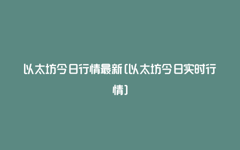 以太坊今日行情最新[以太坊今日实时行情]