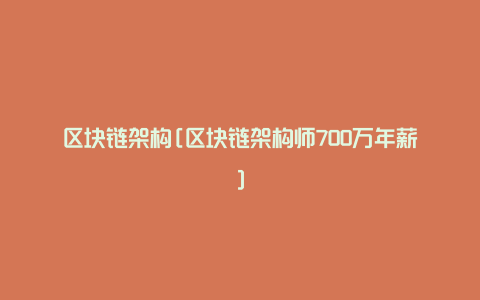 区块链架构[区块链架构师700万年薪]