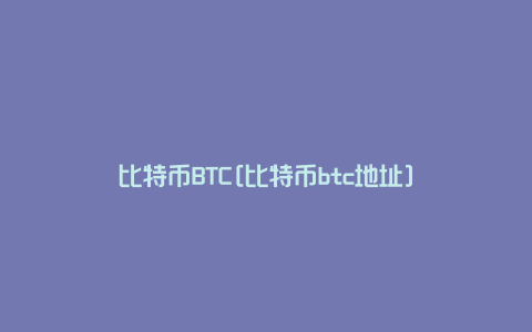 比特币BTC[比特币btc地址]