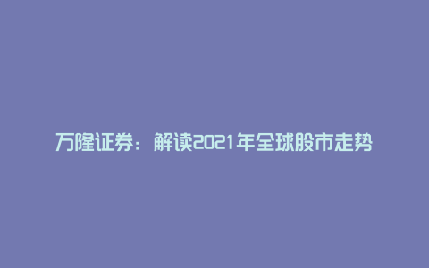 万隆证券：解读2021年全球股市走势