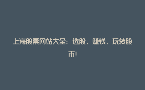 上海股票网站大全：选股、赚钱、玩转股市！