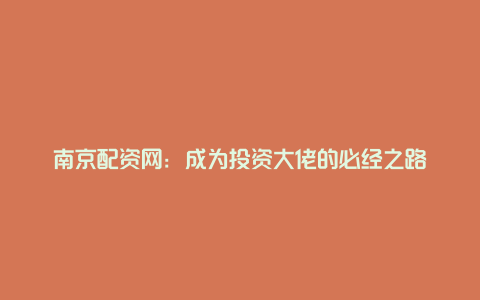 南京配资网：成为投资大佬的必经之路