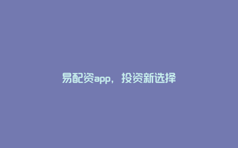 易配资app，投资新选择