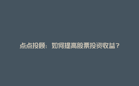 点点投顾：如何提高股票投资收益？