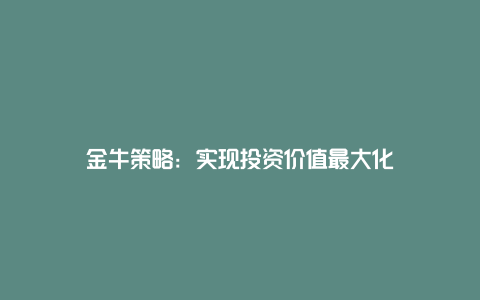 金牛策略：实现投资价值最大化