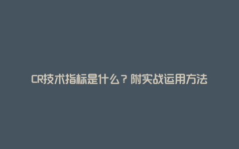 CR技术指标是什么？附实战运用方法