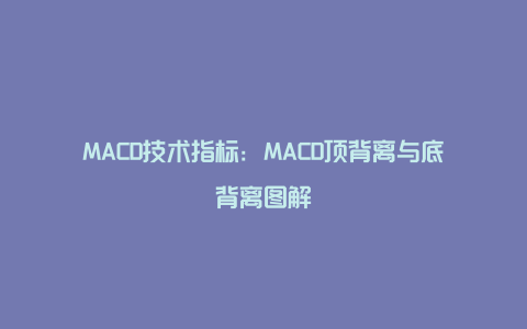 MACD技术指标：MACD顶背离与底背离图解