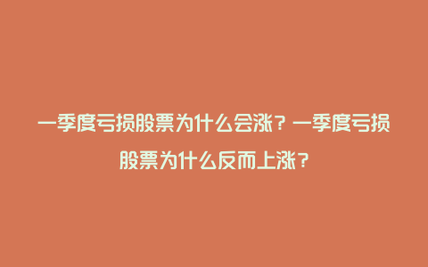 一季度亏损股票为什么会涨？一季度亏损股票为什么反而上涨？