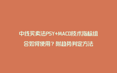 中线买卖法PSY+MACD技术指标组合如何使用？附趋势判定方法