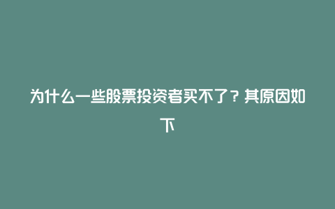 为什么一些股票投资者买不了？其原因如下