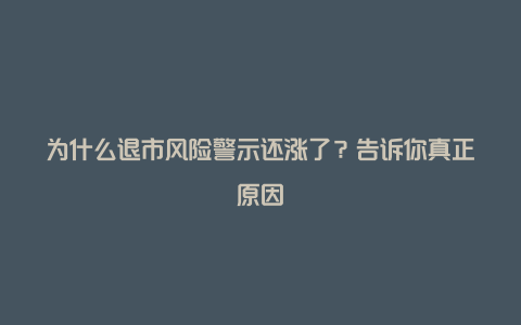 为什么退市风险警示还涨了？告诉你真正原因