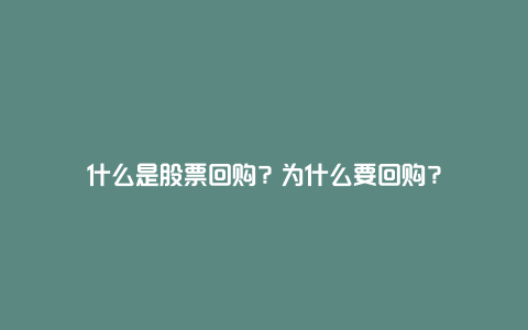 什么是股票回购？为什么要回购？