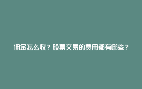 佣金怎么收？股票交易的费用都有哪些？