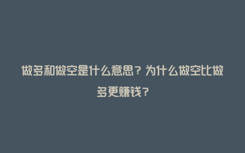 做多和做空是什么意思？为什么做空比做多更赚钱？