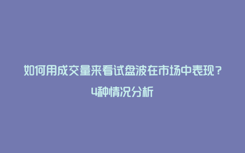 如何用成交量来看试盘波在市场中表现？4种情况分析