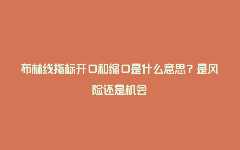 布林线指标开口和缩口是什么意思？是风险还是机会