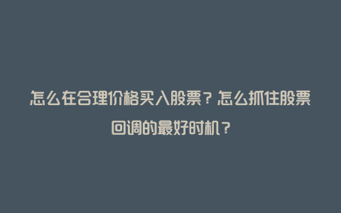 怎么在合理价格买入股票？怎么抓住股票回调的最好时机？