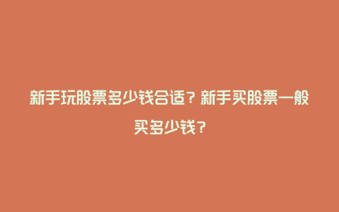 新手玩股票多少钱合适？新手买股票一般买多少钱？