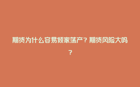 期货为什么容易倾家荡产？期货风险大吗？