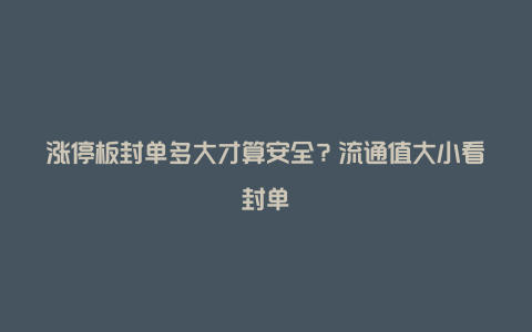 涨停板封单多大才算安全？流通值大小看封单