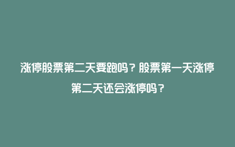 涨停股票第二天要跑吗？股票第一天涨停第二天还会涨停吗？