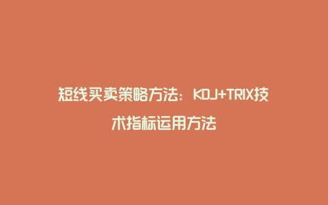 短线买卖策略方法：KDJ+TRIX技术指标运用方法