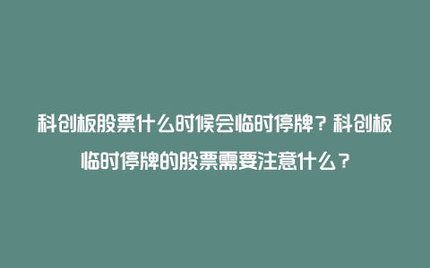 科创板股票什么时候会临时停牌？科创板临时停牌的股票需要注意什么？