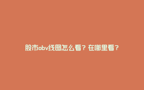 股市obv线图怎么看？在哪里看？