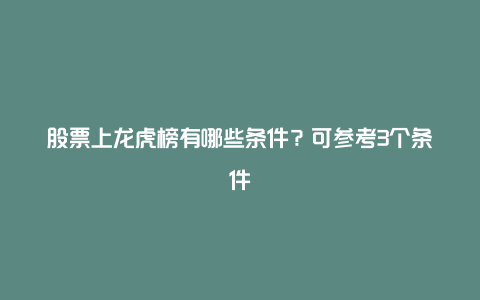 股票上龙虎榜有哪些条件？可参考3个条件