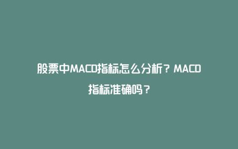 股票中MACD指标怎么分析？MACD指标准确吗？