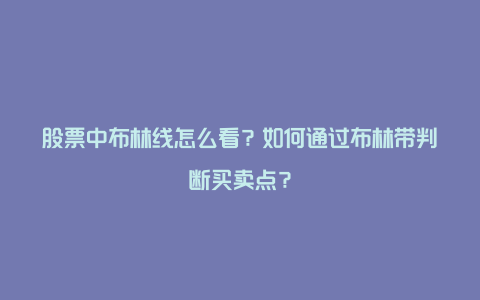 股票中布林线怎么看？如何通过布林带判断买卖点？