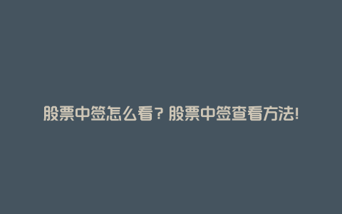 股票中签怎么看？股票中签查看方法！