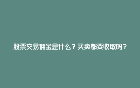 股票交易佣金是什么？买卖都要收取吗？