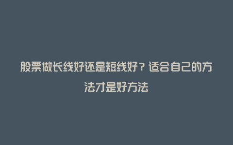 股票做长线好还是短线好？适合自己的方法才是好方法