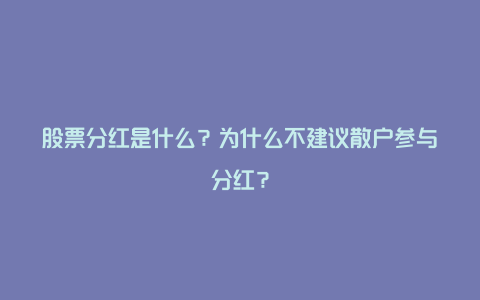 股票分红是什么？为什么不建议散户参与分红？