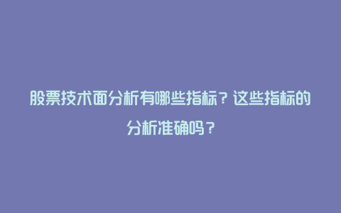 股票技术面分析有哪些指标？这些指标的分析准确吗？