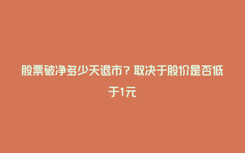 股票破净多少天退市？取决于股价是否低于1元